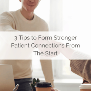 3 Tips to Form Stronger Patient Connections From The Start